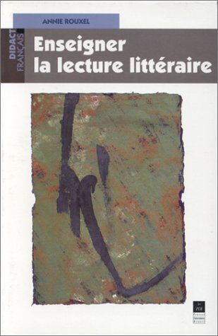 Annie Rouxel Enseigner La Lecture Littéraire (Didactique Français)