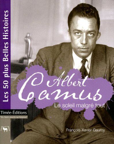 François-Xavier Gauroy Albert Camus : Le Soleil Malgré Tout