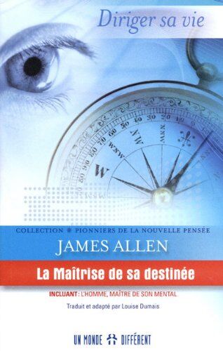 James Allen La Maîtrise De Sa Destinée : Incluant : L'Homme, Maître De Son Mental