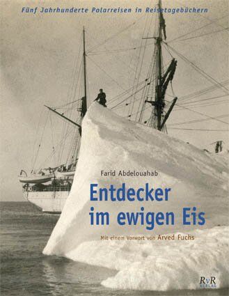 Farid Abdelhouahab Entdecker Im Ewigen Eis!: Reisetagebücher Der Polarreisen Aus Fünf Jahrhunderten