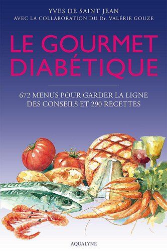 Yves de Saint Jean Le Gourmet Diabétique : 672 Menus Pour Garder La Ligne, Des Conseils Et 290 Recettes