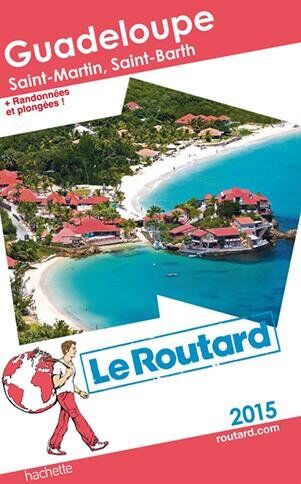 Le Routard Guadeloupe : Les Saintes, Marie-Galante, La Désirade, Saint-Martin, Saint-Barthélémy