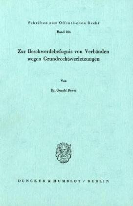 Gerald Beyer Zur Beschwerdebefugnis Von Verbänden Wegen Grundrechtsverletzungen.: Dissertationsschrift (Schriften Zum Offentlichen Recht, 304)