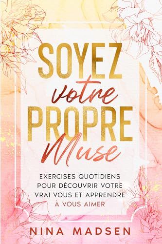 Nina Madsen Soyez Votre Propre Muse: Exercises Quotidiens Pour Découvrir Votre Vrai Vous Et Apprendre À Vous Aimer