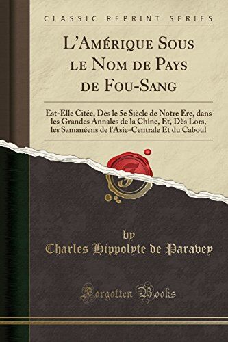 De Paravey, Charles Hippolyte L'Am¿que Sous Le Nom De Pays De Fou-Sang: Est-Elle Cit¿ D¿le 5e Si¿e De Notre ¿e, Dans Les Grandes Annales De La Chine, Et, D¿lors, Les Saman¿s De L'Asie-Centrale Et Du Caboul (Classic Reprint)