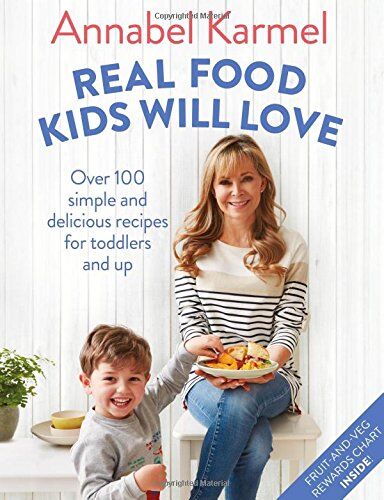 Annabel Karmel Real Food Kids Will Love: Over 100 Simple And Delicious Recipes For Toddlers And Up