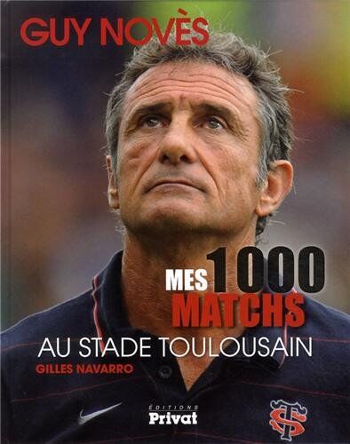Guy Novès Mes 1000 Matchs Au Stade Toulousain
