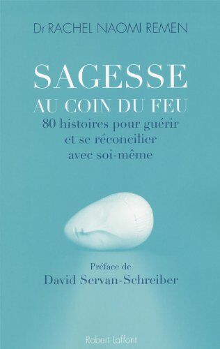 Remen, Rachel Naomi Sagesse Au Coin Du Feu : 80 Histoires Pour Guérir Et Se Réconcilier Avec Soi-Même