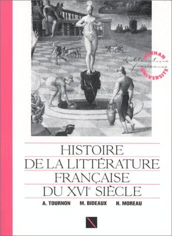 André Tournon Histoire De La Littérature Française Du Moyen Âge À Nos Jours : Histoire De La Littérature Française Du Xvie Siècle (Nathan Univ.Litter.)