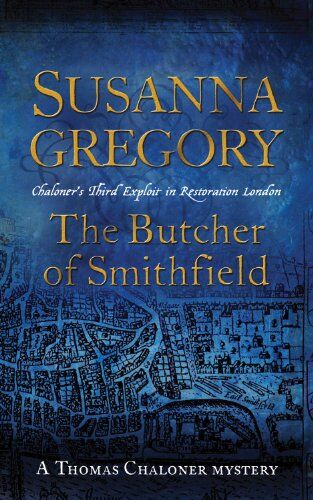 Susanna Gregory The Butcher Of Smithfield: Chaloner'S Third Exploit In Restoration London (Thomas Chaloner Mysteries)