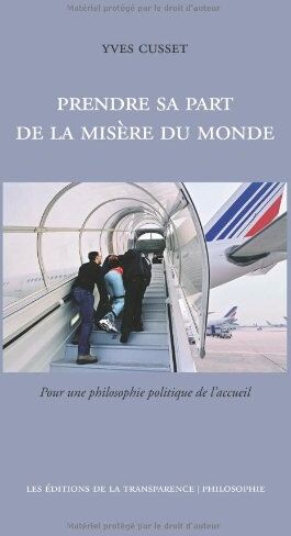 Yves Cusset Prendre Sa Part De La Misère Du Monde : Pour Une Philosophie Politique De L'Accueil