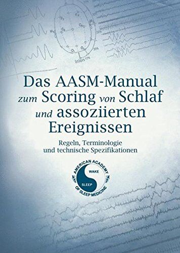 American Academy of Sleep Medicine Das Aasm-Manual Zum Scoring Von Schlaf Und Assoziierten Ereignissen: Regeln, Technologie Und Technische Spezifikationen