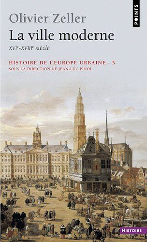 Olivier Zeller Histoire De L'Europe Urbaine : Tome 3, La Ville Moderne (Xvi-Xviiie Siècle)