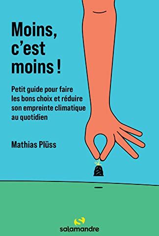 Mathias Plüss Moins, C'Est Moins !: Petit Guide Pour Faire Les Bons Choix Et Réduire Son Empreinte Climatique Au Quotidien