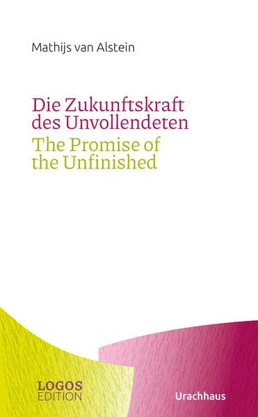 Mathijs van Alstein Die Zukunftskraft Des Unvollendeten / The Promise Of The Unfinished (Logos-Edition)