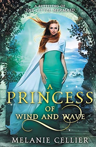 Melanie Cellier A Princess Of Wind And Wave: A Retelling Of The Little Mermaid (Beyond The Four Kingdoms, Band 6)