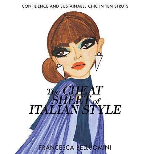 Francesca Belluomini The Cheat Sheet Of Italian Style: Confidence And Sustainable Chic In Ten Struts
