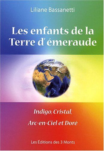 Liliane Bassanetti Enfants De La Terre D'Emeraude, Indigo, Cristal, Arc-En-Ciel Et Dore