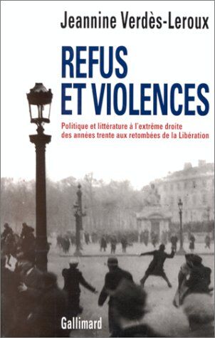 Jeannine Verdès-Leroux Refus Et Violences : Politique Et Littérature À L'Extrême Droite, Des Années Trente Aux Retombées De La Libération (Suite Des Temps)