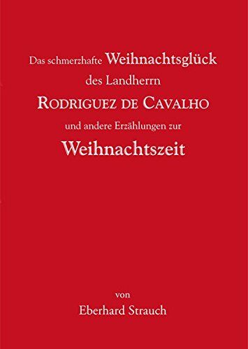 Eberhard Strauch Das Schmerzhafte Weihnachtsglück Des Landherrn Rodriguez De Cavalho Und Andere Erzählungen Zur Weihnachtszeit