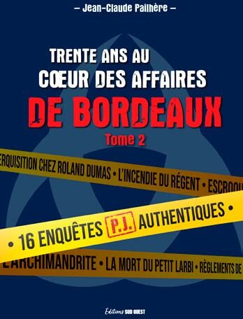 Jean-Claude Pailhère Trente Ans Au C?ur Des Affaires De Bordeaux, Tome: Tome 2, 16 Enquêtes Authentiques Menées Par La Pj De Bordeaux