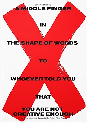 Denisse Ariana Pérez Democratize Creativity: A Middle Finger In The Shape Of Words To Whoever Told You That You Are Not Creative Enough