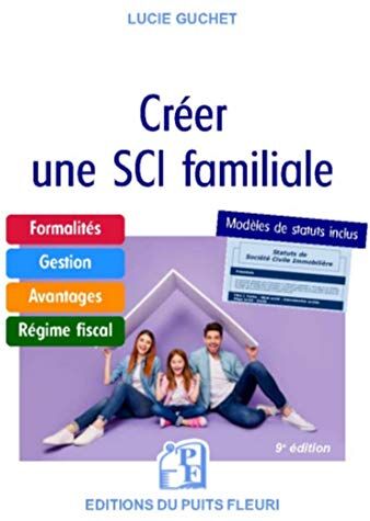 Créer Une Sci Familiale: Formalités - Gestion - Avantages - Régime Fiscal - Modèle De Statuts