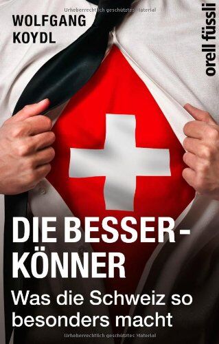 Wolfgang Koydl Die Besserkönner: Was Die Schweiz So Besonders Macht