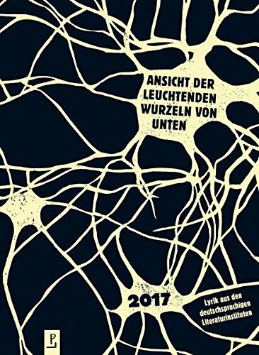 Andreas Heidtmann Ansicht Der Leuchtenden Wurzeln Von Unten: Lyrik Aus Den Deutschsprachigen Literaturinstituten 2017