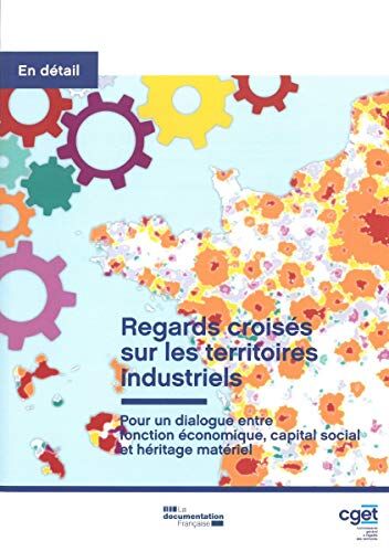 CGET Regards Croisés Sur Les Territoires Industriels: Pour Un Dialogue Entre Fonction Économique, Capital Social Et Héritage Matériel