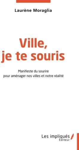 Laurène Moraglia Ville,Je Te Souris: Manifeste Du Sourire Pour Aménager Nos Villes Et Notre Réalité