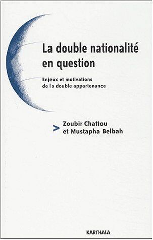 Zoubir Chattou La Double Nationalité En Question : Enjeux Et Motivations De La Double Appartenance