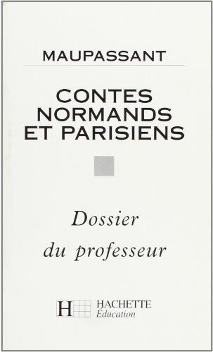 Edmond Richer Contes Normands Et Parisiens, Maupassant : Dossier Du Professeur (Hachette Education)