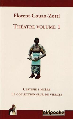Florent Couao-Zotti Théâtre: Volume 1, Certifié Sincère ; Le Collectionneur De Vierges