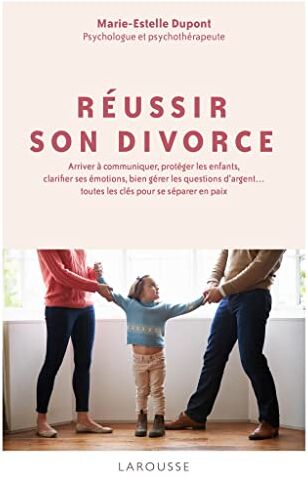 Marie-Estelle Dupont Réussir Son Divorce: Arriver À Communiquer, Protéger Les Enfants, Clarifier Ses Émotions... Toutes Les Clés Pour Se Séparer En Paix