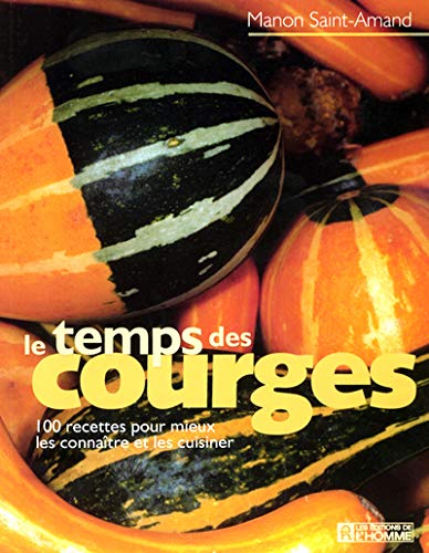 Manon Saint-Amand Le Temps Des Courges: 100 Recettes Pour Mieux Les Connaître Et Les Cuisiner