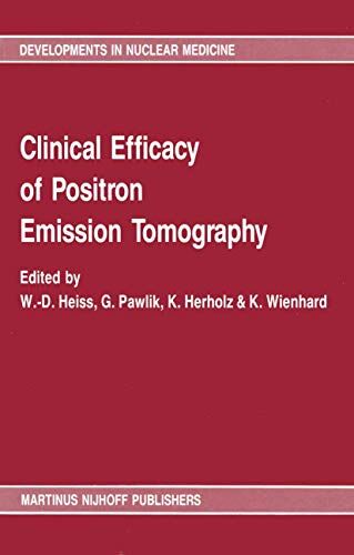 WD. Heiss Clinical Efficacy Of Positron Emission Tomography: Proceedings Of A Workshop Held In Cologne, Frg, Sponsored By The Commission Of The European ... In Nuclear Medicine, 12, Band 12)