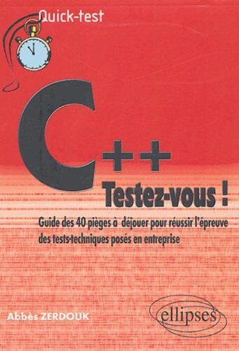Abbès Zerdouk C++ : Testez-Vous ! : Guide Des 40 Pièges À Déjouer Pour Réussir L'Épreuve Des Tests-Techniques Posés En Entreprise (Bloc Notes)