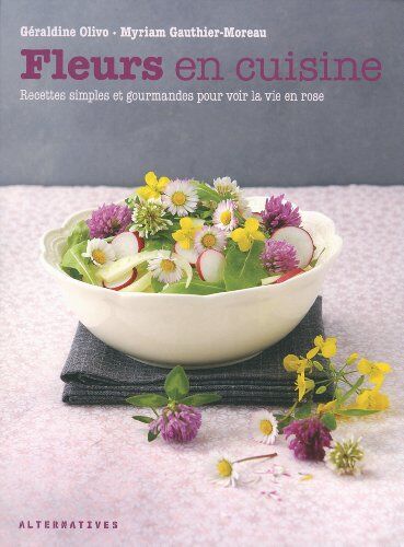 Géraldine Olivo Fleurs En Cuisine : Recettes Aux Fleurs Simples Et Gourmandes Pour Voir La Vie En Rose