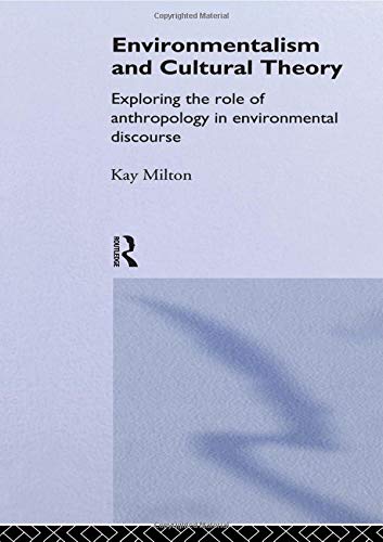 Kay Milton Environmentalism And Cultural Theory: Exploring The Role Of Anthropology In Environmental Discourse (Environment And Society)