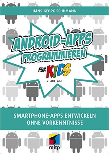 Hans-Georg Schumann Android-Apps Programmieren: Smartphone Apps Entwickeln Ohne Vorkenntnisse (Mitp Für Kids)