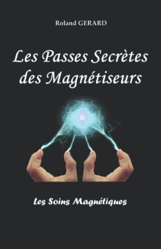 Roland GERARD Les Passes Secrètes Des Magnétiseurs: Les Soins Magnétiques