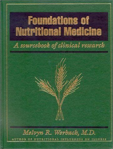 Werbach, Melvyn R. Foundations Of Nutritional Medicine: A Sourcebook Of Clinical Research