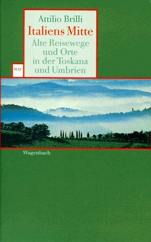 Attilio Brilli Italiens Mitte. Alte Reisewege Und Orte In Der Toskana Und Umbrien.