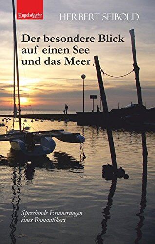 Herbert Seibold Der Besondere Blick Auf Einen See Und Das Meer: Sprechende Erinnerungen Eines Romantikers