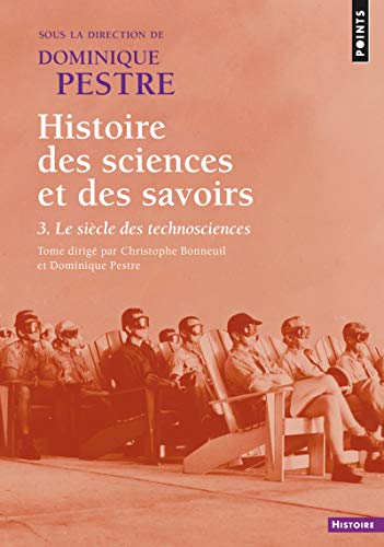 Collectif Histoire Des Sciences Et Des Savoirs : Tome 3, Le Siècle Des Technosciences