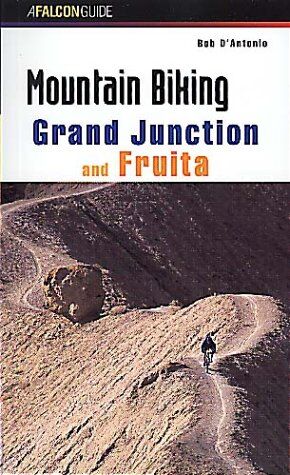 Bob D'Antonio Mountain Biking Grand Junction And Fruita (Falcon Guides Mountain Biking)