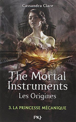 Cassandra Clare La Cité Des Ténèbres/the Mortal Instruments - Les Origines, Tome 3 : La Princesse Mécanique