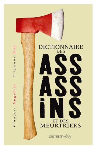 François Angelier Dictionnaire Des Assassins Et Des Meurtriers