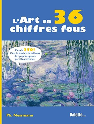 Philippe Nessmann L'Art En 36 Chiffres Fous: Plus De 250 ! C'Est Le Nombre De Tableaux De Nymphéas Peints Par Claude Monet